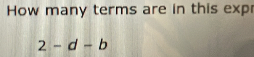 How many terms are in this exp
2-d-b