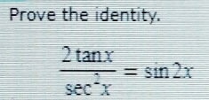 Prove the identity.
 2tan x/sec^2x =sin 2x