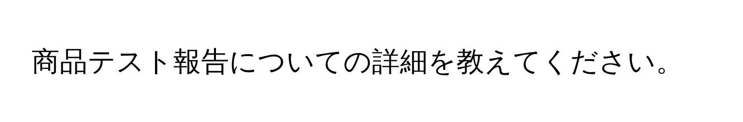 商品テスト報告についての詳細を教えてください。