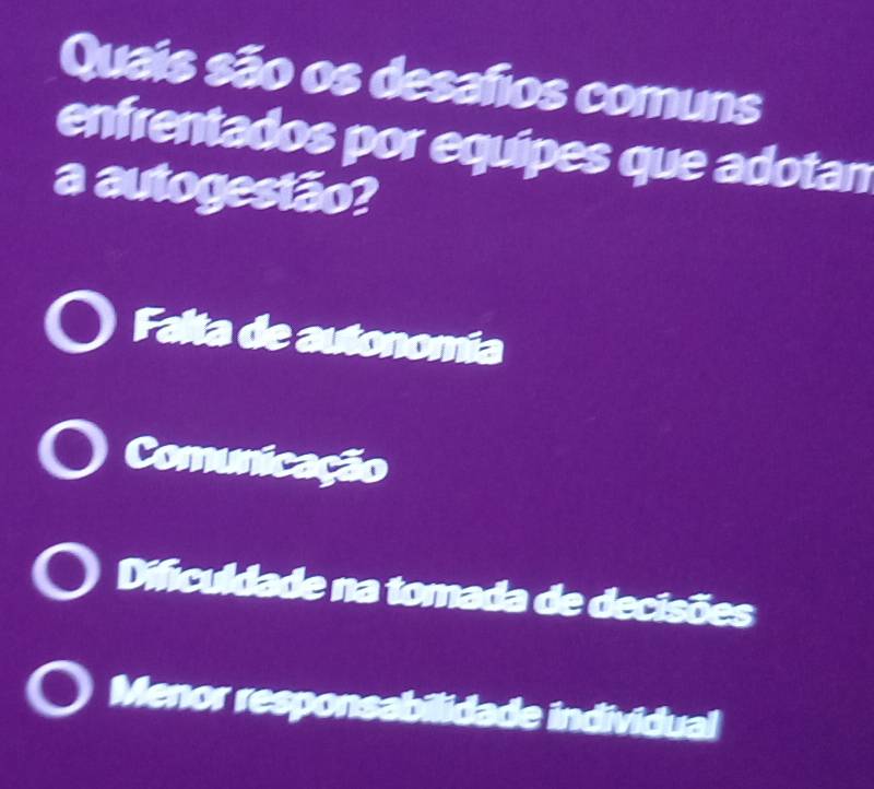 Quais são os desafios comuns
enfrentados por equipes que adotan
a autogestão?
Falta de autonomia
Comunicação
Dificuldade na tomada de decisões
Menor responsabilidade individual