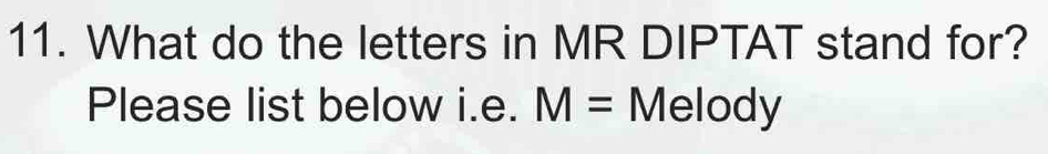 What do the letters in MR DIPTAT stand for? 
Please list below i.e. M= Melody