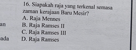Siapakah raja yang terkenal semasa zaman kerajaan Baru Mesir? A. Raja ...