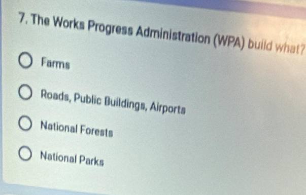 The Works Progress Administration (WPA) build what?
Farms
Roads, Public Buildings, Airports
National Forests
National Parks