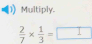 Multiply.
 2/7 *  1/3 =
_ 