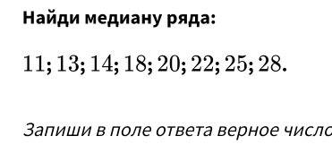 Βайди медиану ряда:
11; 13; 14; 18; 20; 22; 25; 28. 
Заπиши в поле ответа верное числа