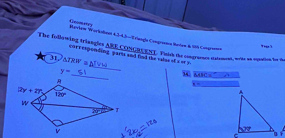 Geometry
Review Worksheet 4.2-4.3—Triangle Congruence Review & SSS Congruence
Page 3
The following triangles ARE CONGRUENT. Finish the congruence statement, write an equation for th
_
corresponding parts and find the value of x or y.
31, △ TRW≌
y= 34. △ ABCequiv
_
_ x=