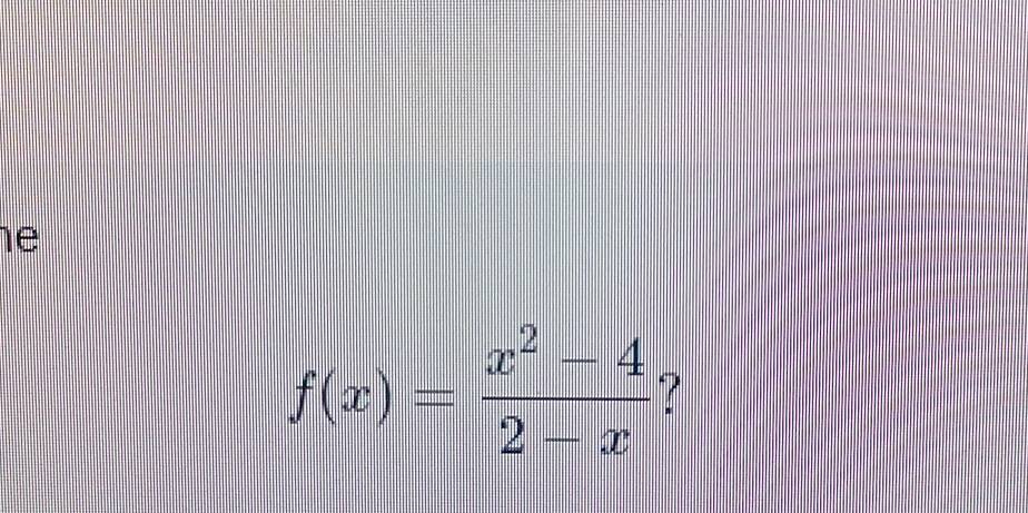 f(x)= (x^2-4)/2-x  ?