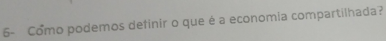 6- Como podemos definir o que é a economia compartilhada?