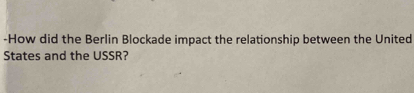 How did the Berlin Blockade impact the relationship between the United 
States and the USSR?