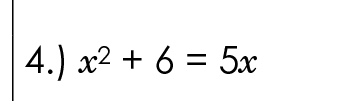 4.) x^2+6=5x