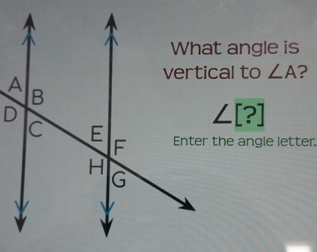 ∠ A ?
∠ [?]
Enter the angle letter.