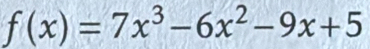 f(x)=7x^3-6x^2-9x+5