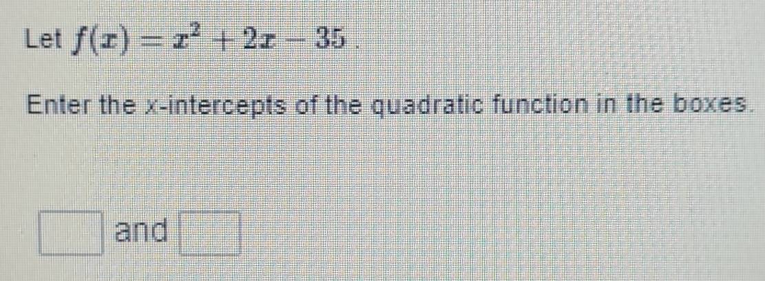 Solved: Let f(x)=x^2+2x-35. Enter the x-intercepts of the quadratic ...