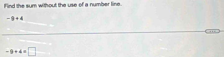 Find the sum without the use of a number line.
-9+4
-9+4=□