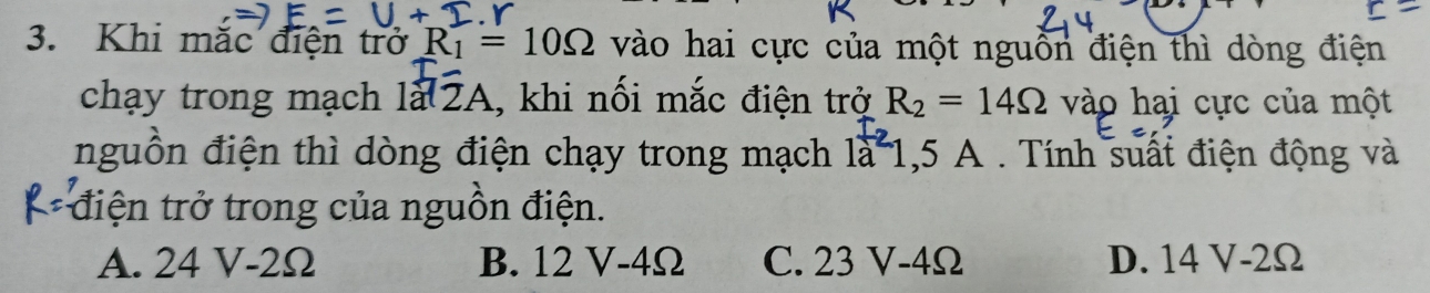 Khi mắc điện trở R_1=10Omega vào hai cực của một nguồn điện thì dòng điện
chạy trong mạch là 2A, khi nối mắc điện trở R_2=14Omega vào hai cực của một
nguồn điện thì dòng điện chạy trong mạch là 1,5 A. Tính suất điện động và
điện trở trong của nguồn điện.
A. 24 V-2Ω B. 12 V-4Ω C. 23 V-4Ω D. 14 V-2Ω