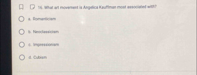 What art movement is Angelica Kauffman most associated with?
a. Romanticism
b. Neoclassicism
c. Impressionism
d. Cubism