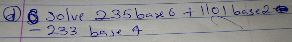 ④ solve 235 baxe 6+||a||base2
- 233 base 4