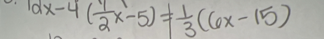 12x-4( 1/2 x-5)!=  1/3 (6x-15)