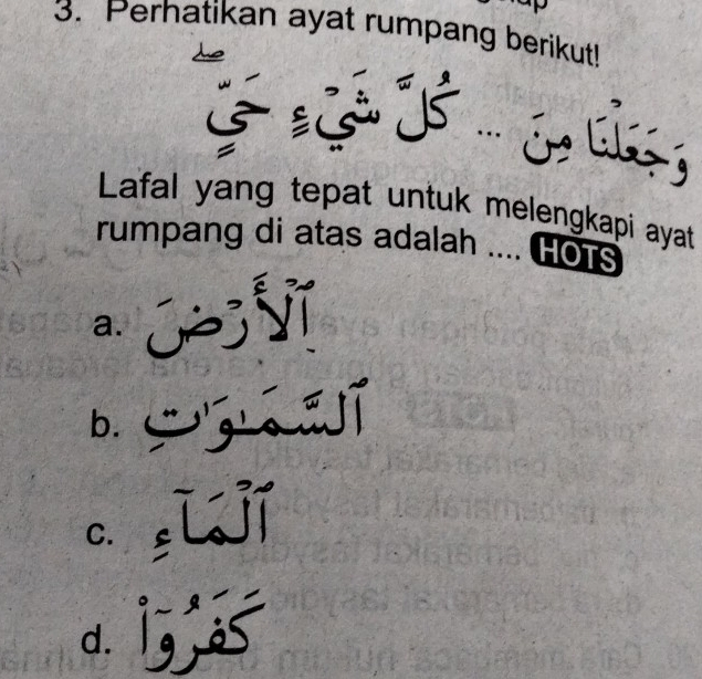 Perhatikan ayat rumpang berikut!
G 
Lafal yang tepat untuk melengkapi ayat
rumpang di atas adalah .... Hots
a. j vǐ
b. g gu gjī
c gijí
d. 1, as