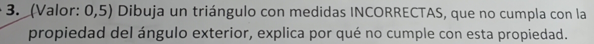 Resuelto:(Valor: 0,5) Dibuja un triángulo con medidas INCORRECTAS, que ...