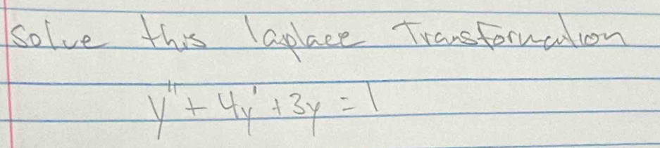 solve this aplace Trastoruaalion
y''+4y'+3y=1