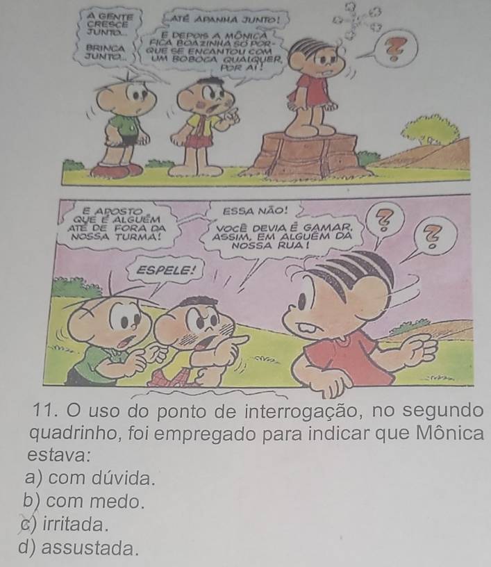 A GENTE ATE ABAnha jUnTO!
o
ca
estava:
a) com dúvida.
b) com medo.
c) irritada.
d) assustada.