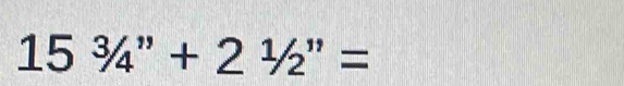 15^3/_4''+2^1/_2''=