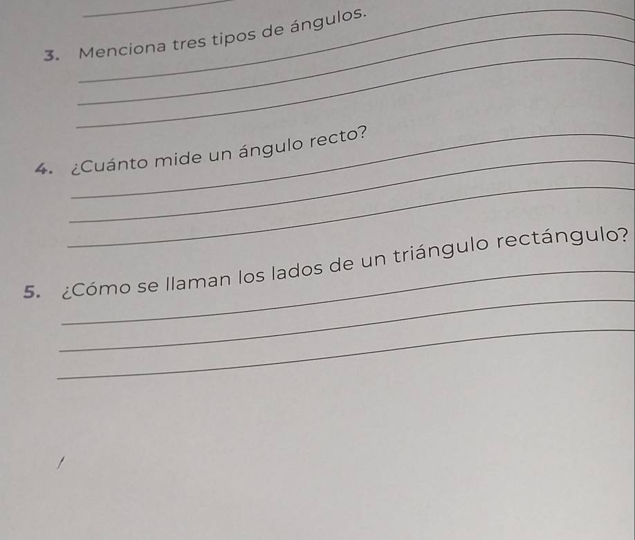 Menciona tres tipos de ángulos. 
_ 
_ 
4. ¿Cuánto mide un ángulo recto? 
_ 
_ 
5. ¿Cómo se llaman los lados de un triángulo rectángulo? 
_