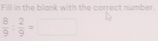 Fill in the blank with the correct number.
 8/9 : 2/9 =□