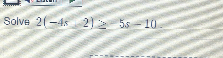 Solve 2(-4s+2)≥ -5s-10.