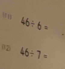 (1) 46/ 6=
(12) 46/ 7=