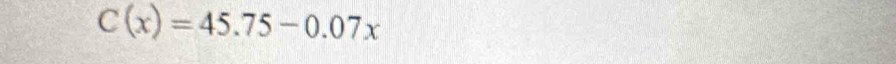 C(x)=45.75-0.07x