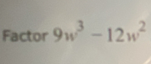 Factor 9w^3-12w^2