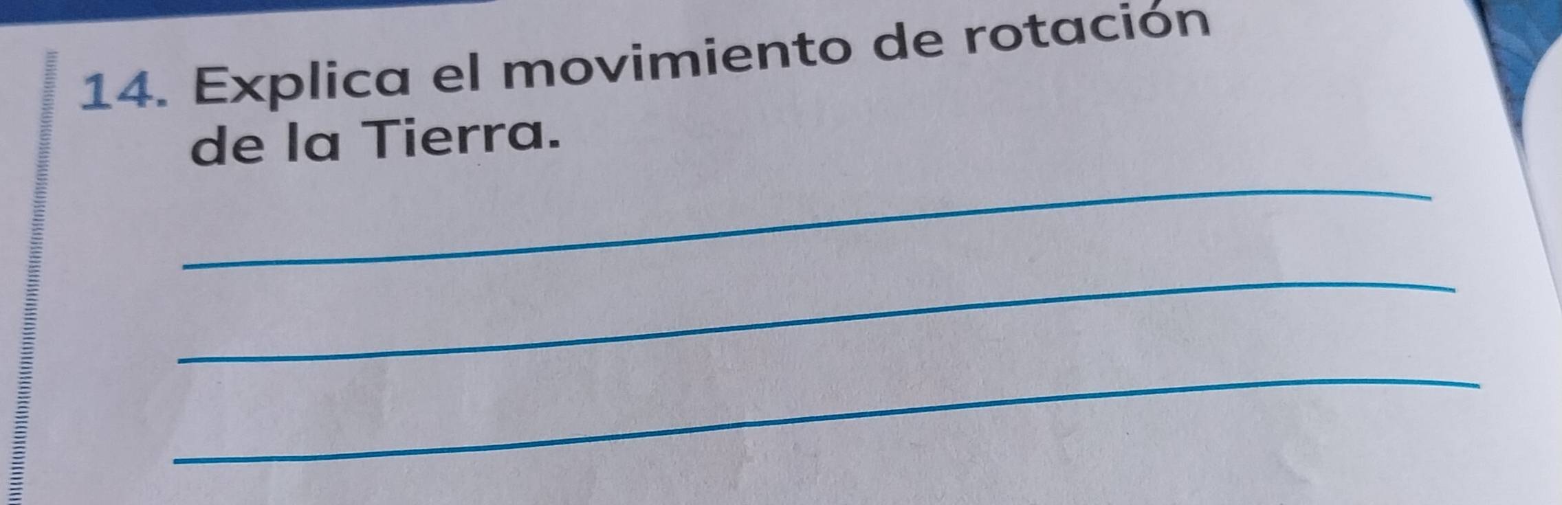 Explica el movimiento de rotación 
_ 
de la Tierra. 
_ 
_