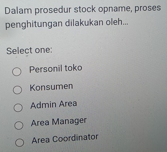 Dalam prosedur stock opname, proses
penghitungan dilakukan oleh...
Select one:
Personil toko
Konsumen
Admin Area
Area Manager
Area Coordinator