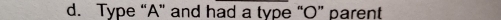 d. Type “A” and had a type “O” parent