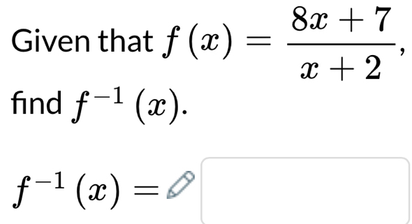 Given that f(x)= (8x+7)/x+2 , 
find f^(-1)(x).
f^(-1)(x)=