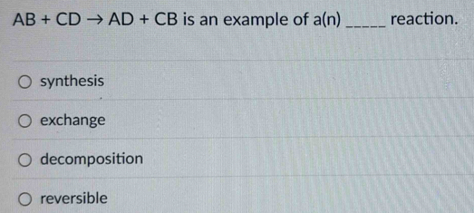 Solved: AB+CDto AD+CB is an example of a(n) _reaction. synthesis ...