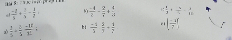 Thực hiện phép th 
a)  (-2)/5 + 3/5 - 1/2 ; 
C) 
b)  (-4)/3 - 2/7 + 4/3   1/2 + (-4)/5 - 3/10 
a)  2/5 + 3/5  (-10)/21 ; 
b) frac -45^((circ) frac 2)7+ 4/7 
c) ( (-3)/7 )^t