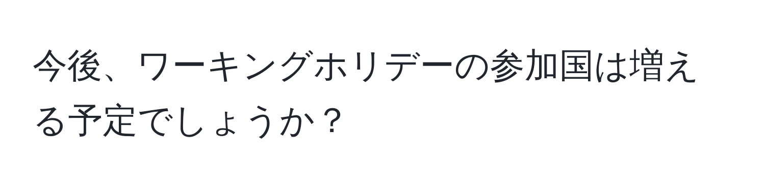 今後、ワーキングホリデーの参加国は増える予定でしょうか？