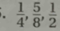  1/4 ,  5/8 ,  1/2 