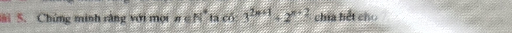 lài 5. Chứng minh rằng với mọi n∈ N^* ta có: 3^(2n+1)+2^(n+2) chia hết cho 7