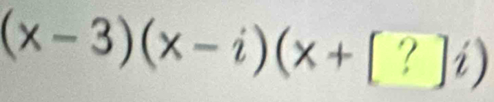 (x-3)(x-i)(x+[?]i)