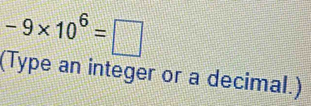 -9* 10^6=□
(Type an integer or a decimal.)