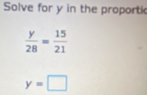 Solve for y in the proportic
y=□