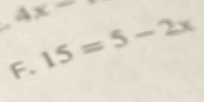 4x-
F. 15=5-2x