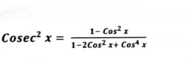 Cosec^2x= (1-Cos^2x)/1-2Cos^2x+Cos^4x 