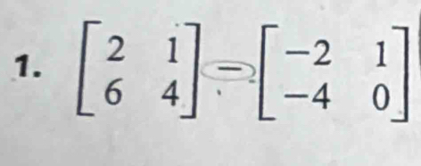 beginbmatrix 2&1 6&4endbmatrix =beginbmatrix -2&1 -4&0endbmatrix