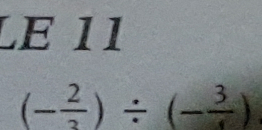 LE11
(- 2/3 )/ (- 3/4 )