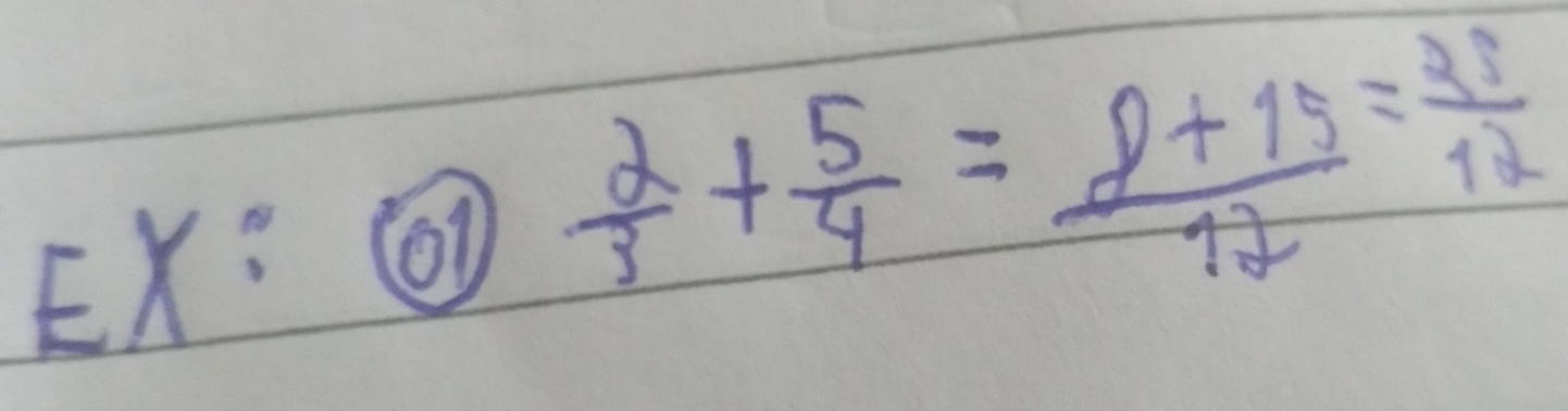 EX: 
o1  2/3 + 5/4 = (8+15)/12 = 28/12 